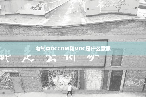 电气中DCCOM和VDC是什么意思