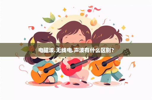 电磁波.无线电.声波有什么区别？