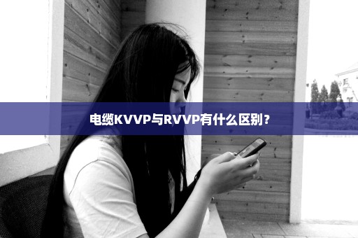 电缆KVVP与RVVP有什么区别？