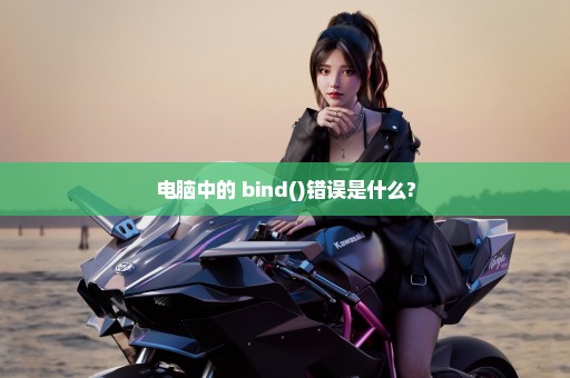 电脑中的 bind()错误是什么?