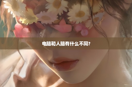 电脑和人脑有什么不同?