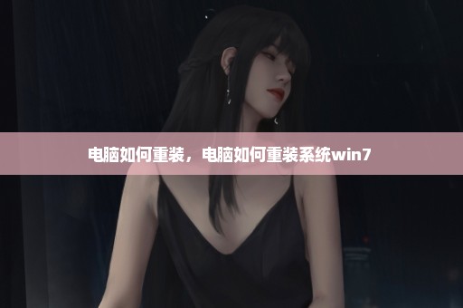 电脑如何重装，电脑如何重装系统win7 