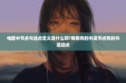 电路中节点与结点定义是什么啊?我看有的书是节点有的书是结点