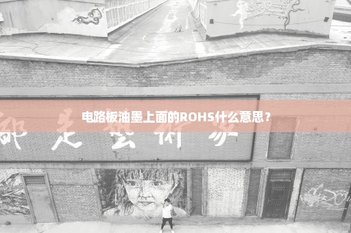 电路板油墨上面的ROHS什么意思？