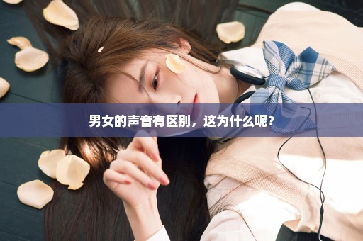 男女的声音有区别，这为什么呢？