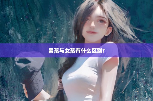 男孩与女孩有什么区别?