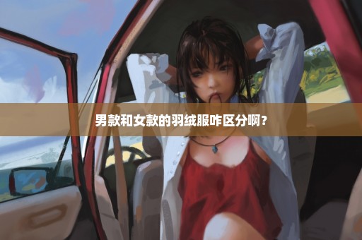 男款和女款的羽绒服咋区分啊？