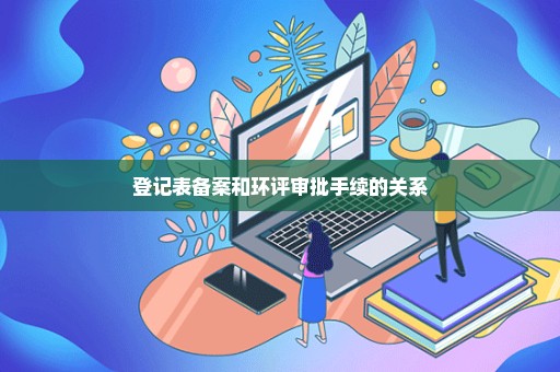 登记表备案和环评审批手续的关系