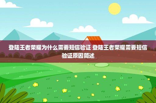 登陆王者荣耀为什么需要短信验证 登陆王者荣耀需要短信验证原因简述