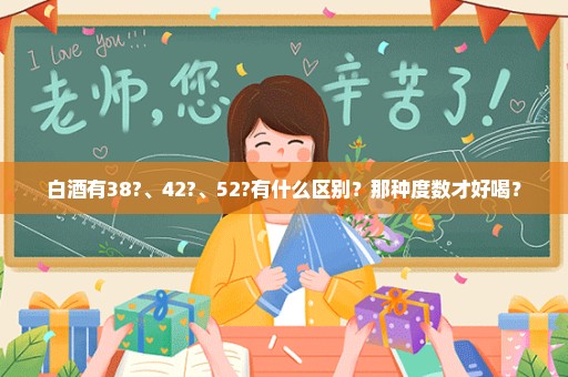 白酒有38?、42?、52?有什么区别？那种度数才好喝？