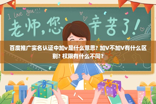 百度推广实名认证中加v是什么意思? 加V不加V有什么区别? 权限有什么不同？