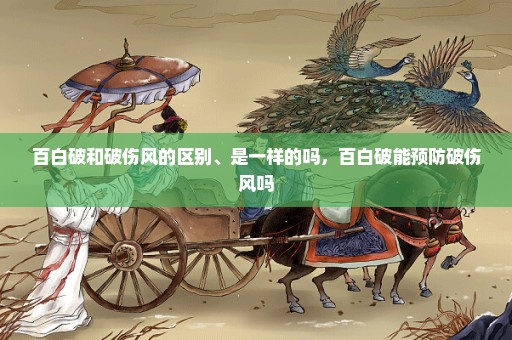 百白破和破伤风的区别、是一样的吗，百白破能预防破伤风吗