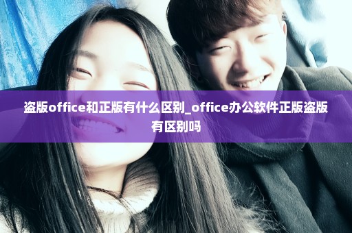 盗版office和正版有什么区别_office办公软件正版盗版有区别吗