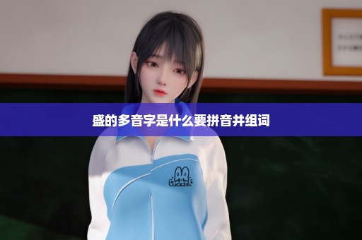 盛的多音字是什么要拼音并组词