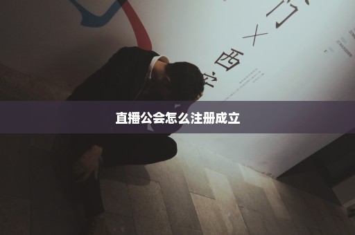 直播公会怎么注册成立