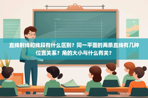 直线射线和线段有什么区别？同一平面的两条直线有几种位置关系？角的大小与什么有关？