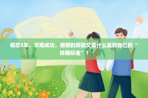 相恋3年，求婚成功，憨憨的郝劭文靠什么追到自己的“择偶标准”？