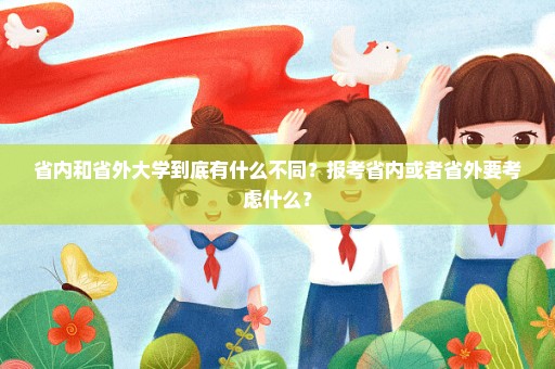 省内和省外大学到底有什么不同？报考省内或者省外要考虑什么？