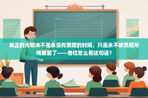 真正的光明决不是永没有黑暗的时间，只是永不被黑暗所掩蔽罢了——各位怎么看这句话？