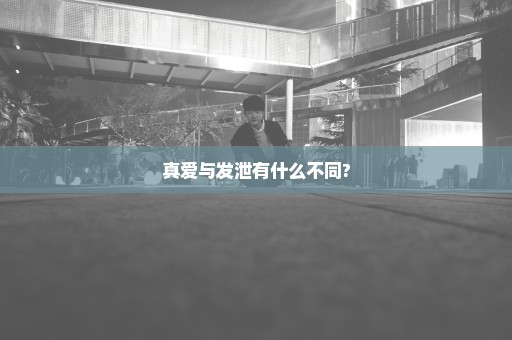 真爱与发泄有什么不同?