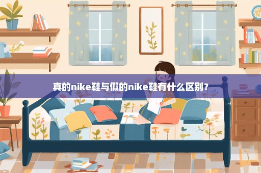 真的nike鞋与假的nike鞋有什么区别？