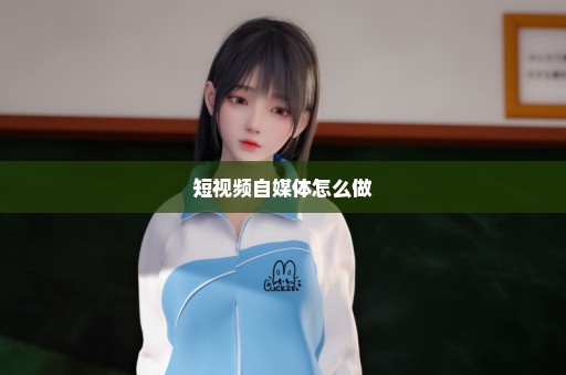 短视频自媒体怎么做