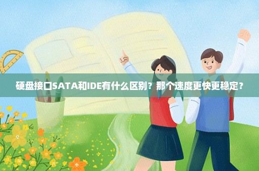 硬盘接口SATA和IDE有什么区别？那个速度更快更稳定？