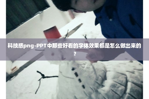 科技感png-PPT中那些好看的字体效果都是怎么做出来的？