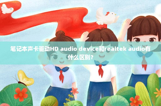 笔记本声卡驱动HD audio device和realtek audio有什么区别？