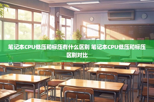 笔记本CPU低压和标压有什么区别 笔记本CPU低压和标压区别对比