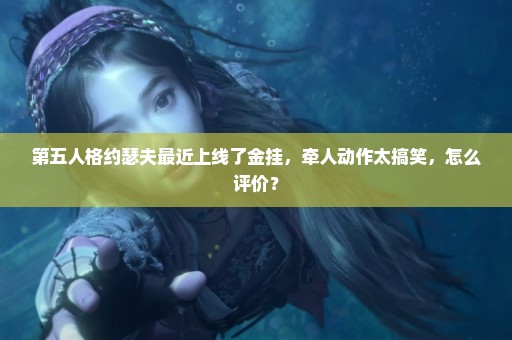 第五人格约瑟夫最近上线了金挂，牵人动作太搞笑，怎么评价？