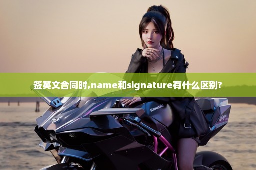 签英文合同时,name和signature有什么区别?