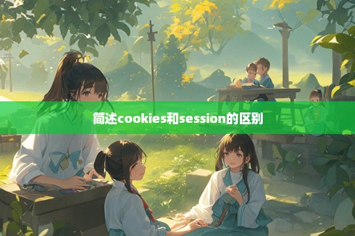 简述cookies和session的区别