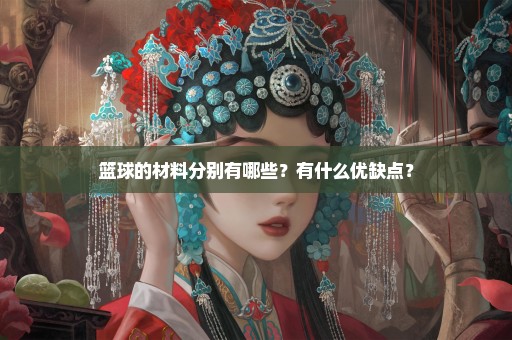 篮球的材料分别有哪些？有什么优缺点？