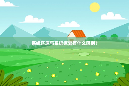 系统还原与系统恢复有什么区别？