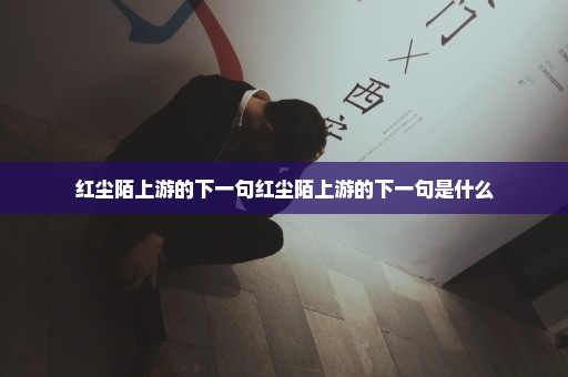 红尘陌上游的下一句红尘陌上游的下一句是什么