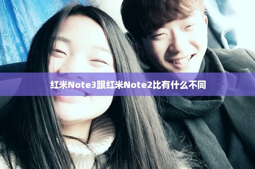 红米Note3跟红米Note2比有什么不同