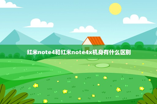 红米note4和红米note4x机身有什么区别