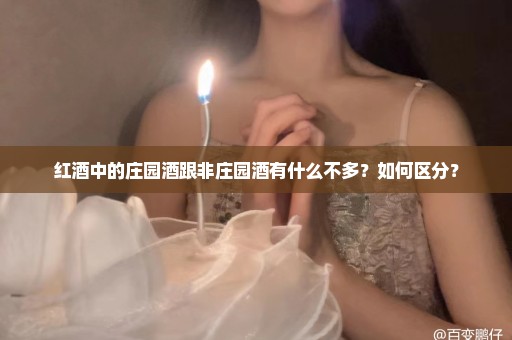 红酒中的庄园酒跟非庄园酒有什么不多？如何区分？