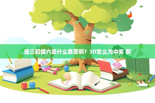 组三和组六是什么意思啊？3D怎么为中奖 啊