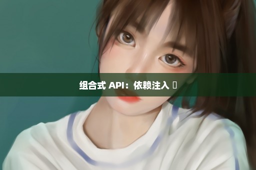 组合式 API：依赖注入 ​