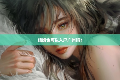 结婚也可以入户广州吗？