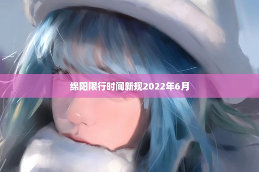 绵阳限行时间新规2022年6月