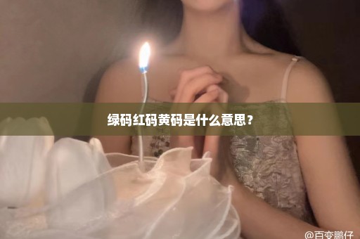 绿码红码黄码是什么意思？