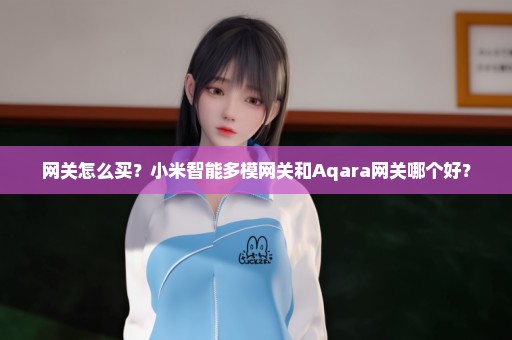 网关怎么买？小米智能多模网关和Aqara网关哪个好？