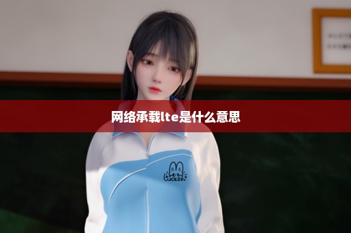 网络承载lte是什么意思