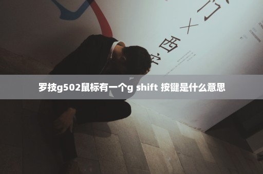 罗技g502鼠标有一个g shift 按键是什么意思