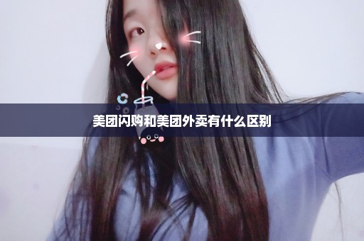 美团闪购和美团外卖有什么区别