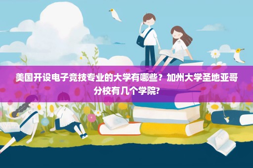 美国开设电子竞技专业的大学有哪些？加州大学圣地亚哥分校有几个学院?