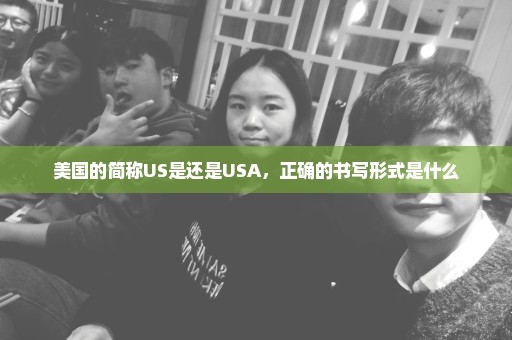 美国的简称US是还是USA，正确的书写形式是什么